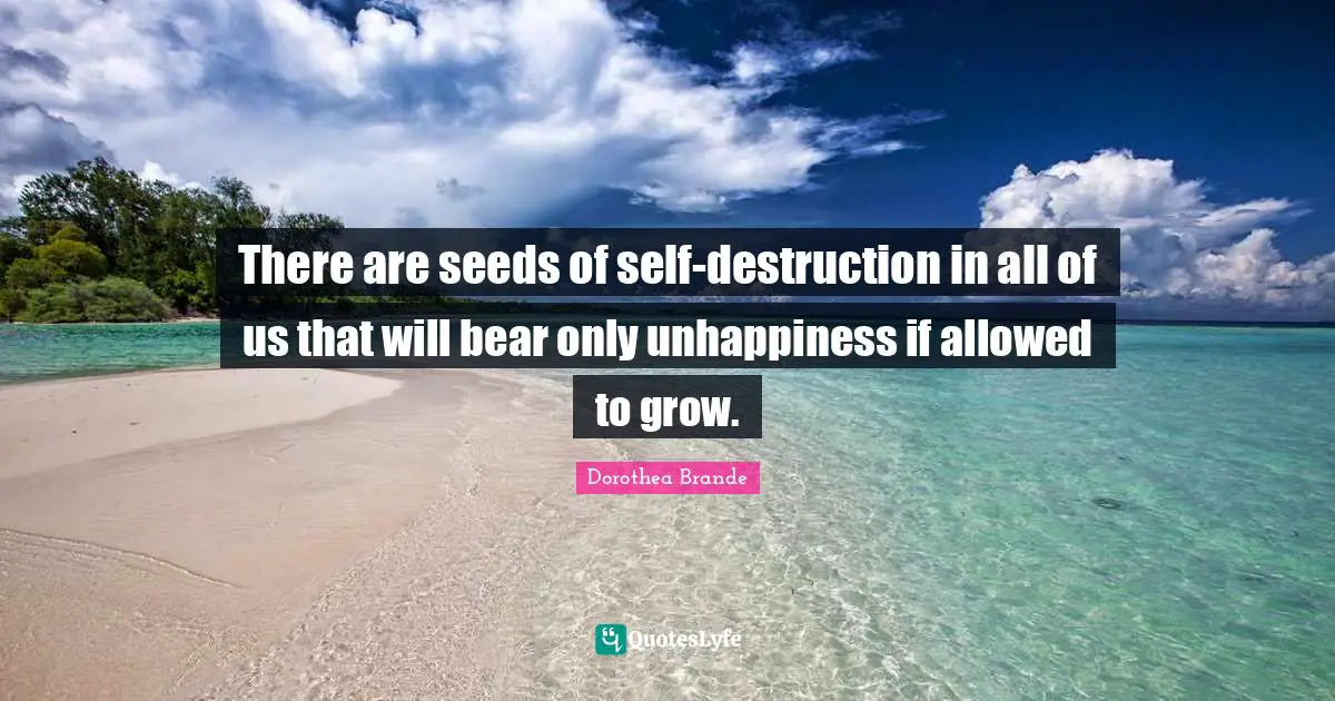 Seeds Quotes: "There are seeds of self-destruction in all of us that will bear only unhappiness if allowed to grow."