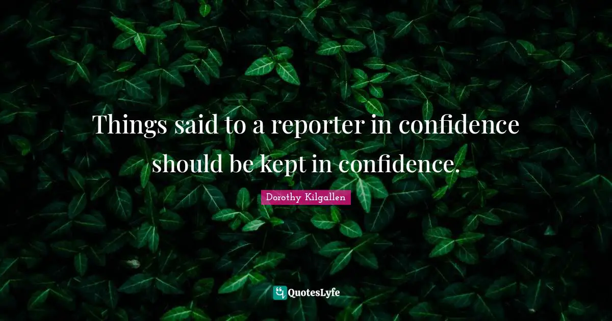 Things said to a reporter in confidence should be kept in confidence.
