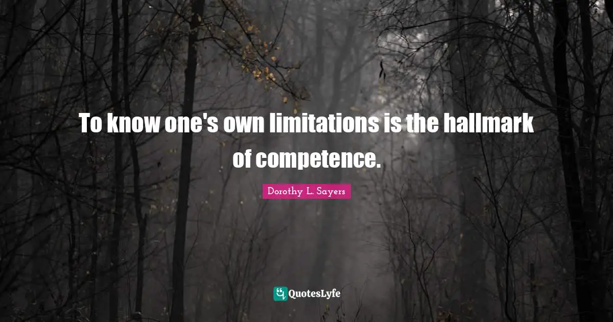 Competence Quotes: "To know one's own limitations is the hallmark of competence."