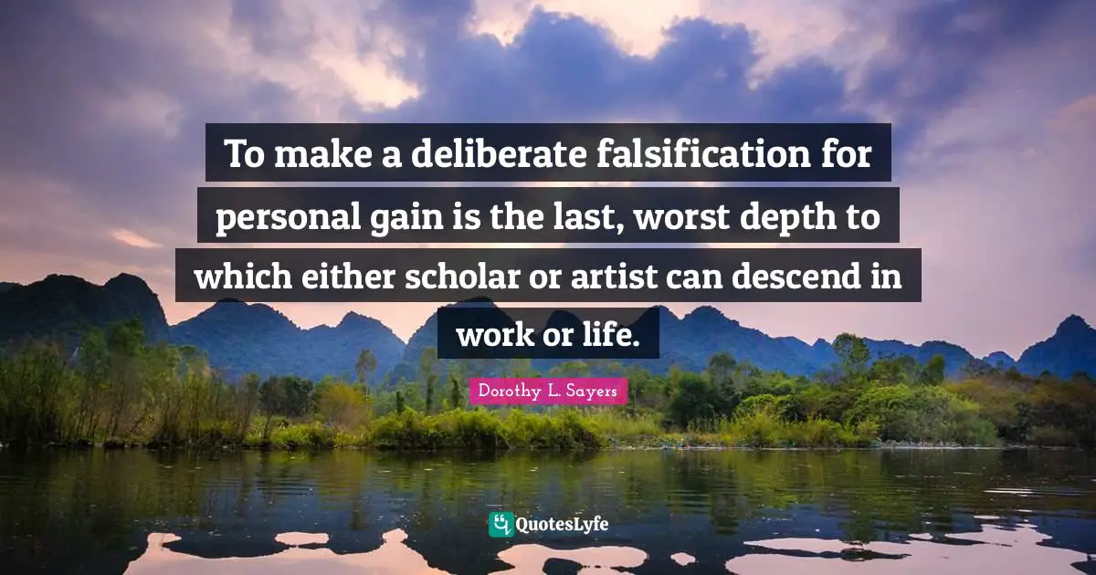 To make a deliberate falsification for personal gain is the last, worst depth to which either scholar or artist can descend in work or life.