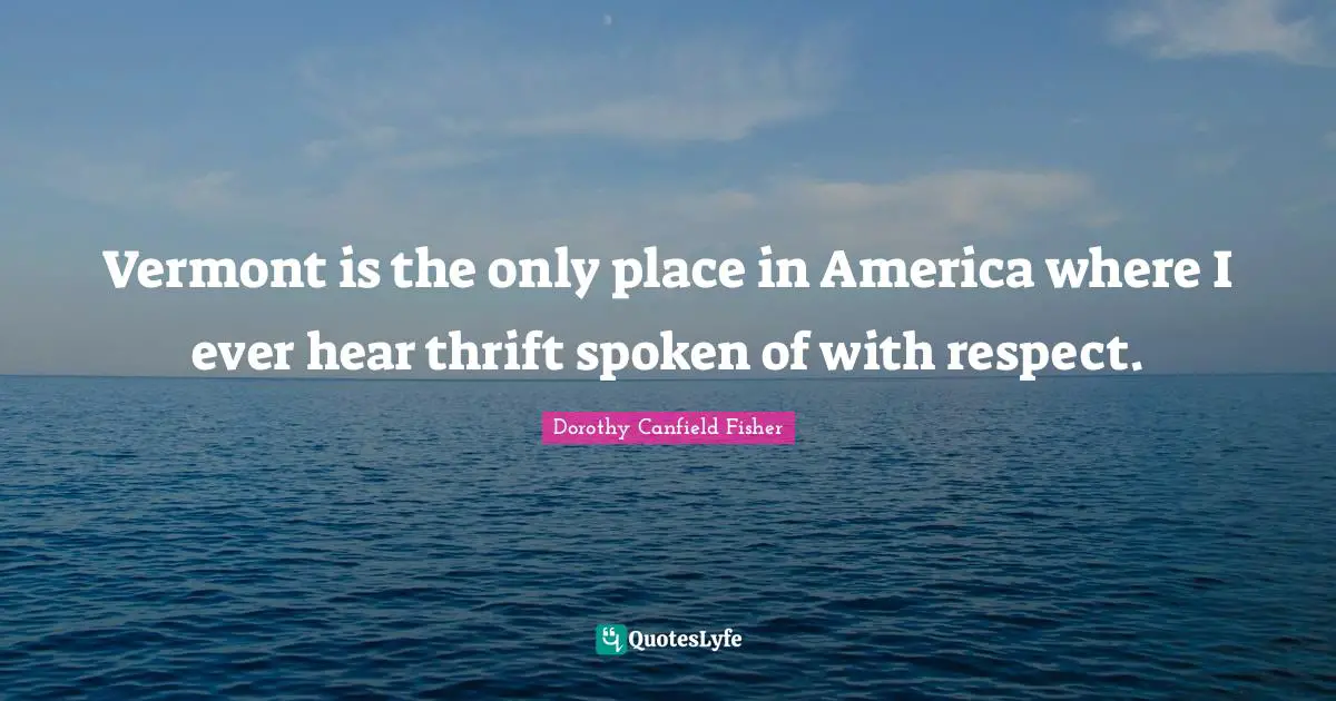 Vermont is the only place in America where I ever hear thrift spoken of with respect.