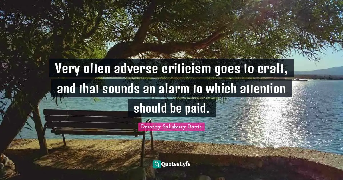 Very often adverse criticism goes to craft, and that sounds an alarm to which attention should be paid.
