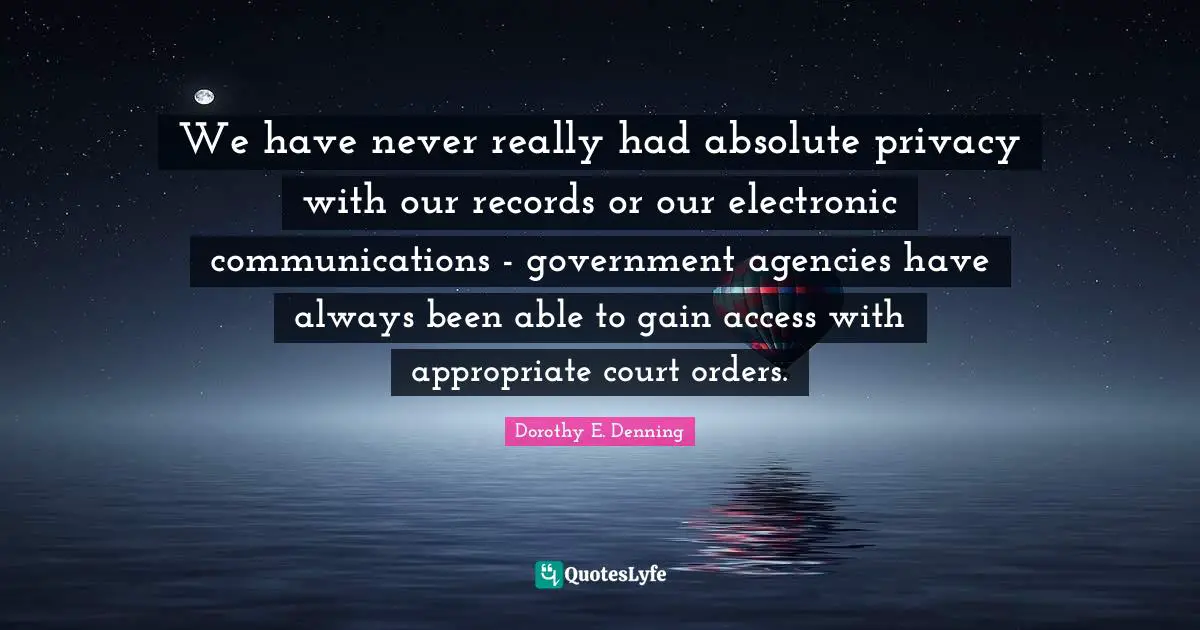 We have never really had absolute privacy with our records or our electronic communications - government agencies have always been able to gain access with appropriate court orders.