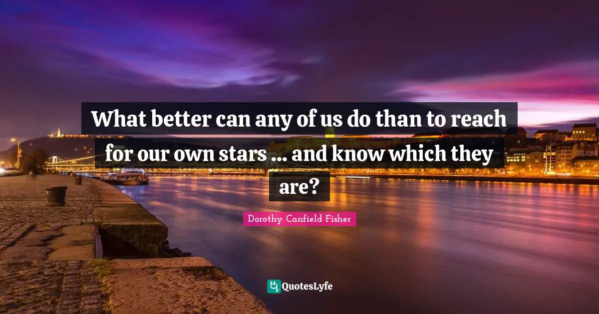 What better can any of us do than to reach for our own stars ... and know which they are?