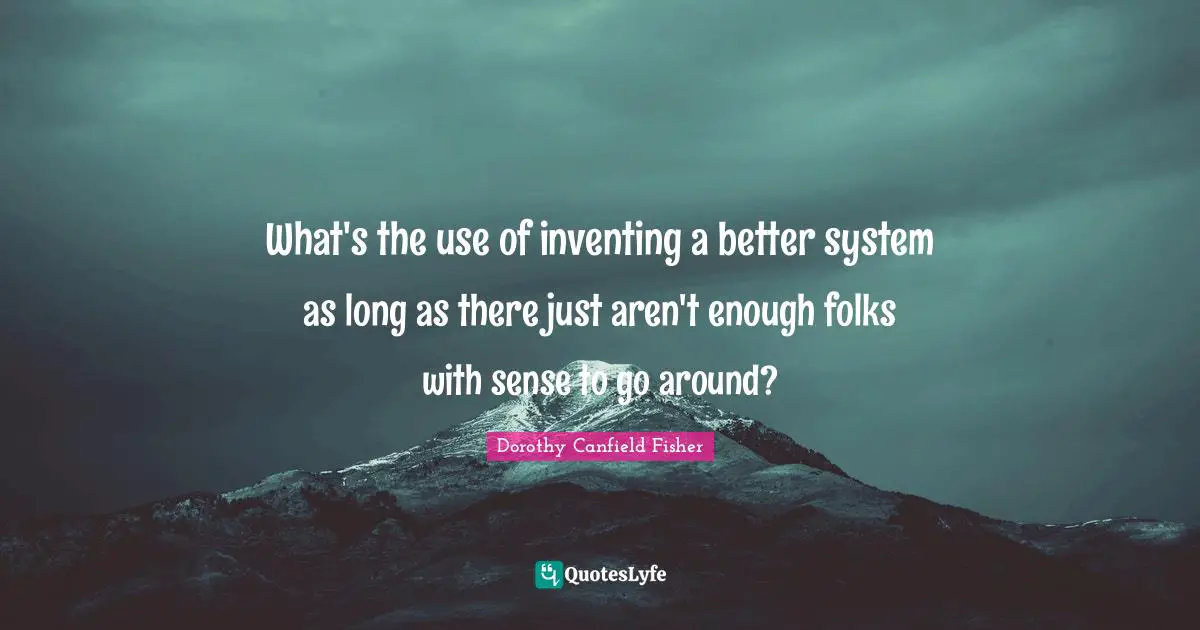 What's the use of inventing a better system as long as there just aren't enough folks with sense to go around?