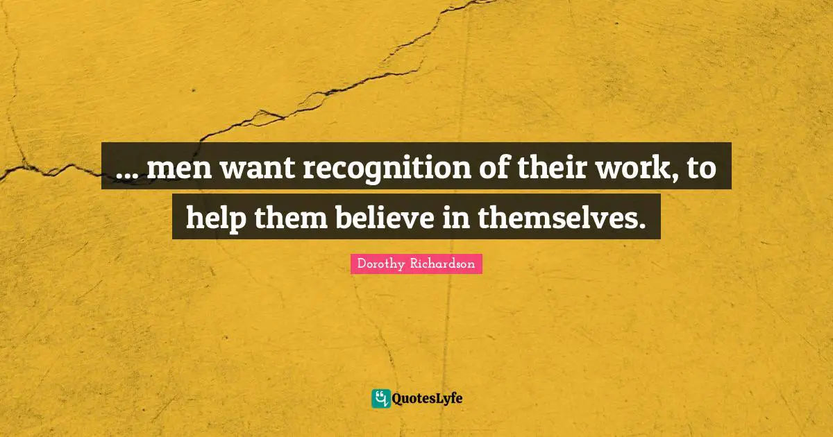 ... men want recognition of their work, to help them believe in themselves.