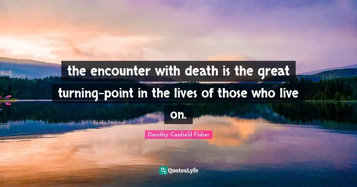 the encounter with death is the great turning-point in the lives of those who live on.