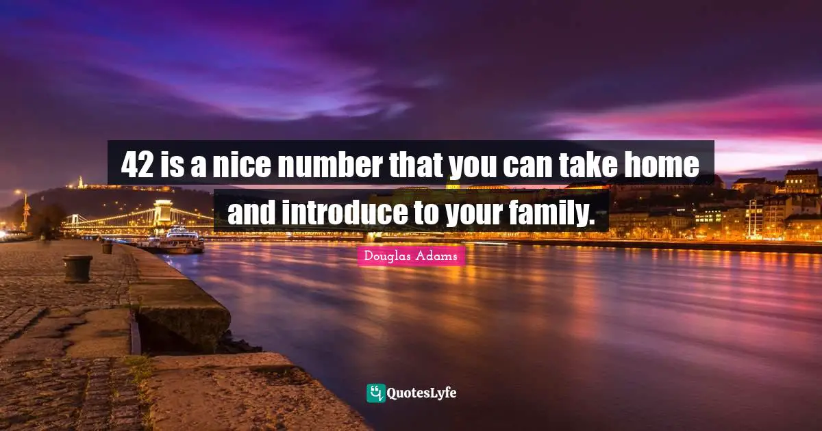 42 is a nice number that you can take home and introduce to your family.