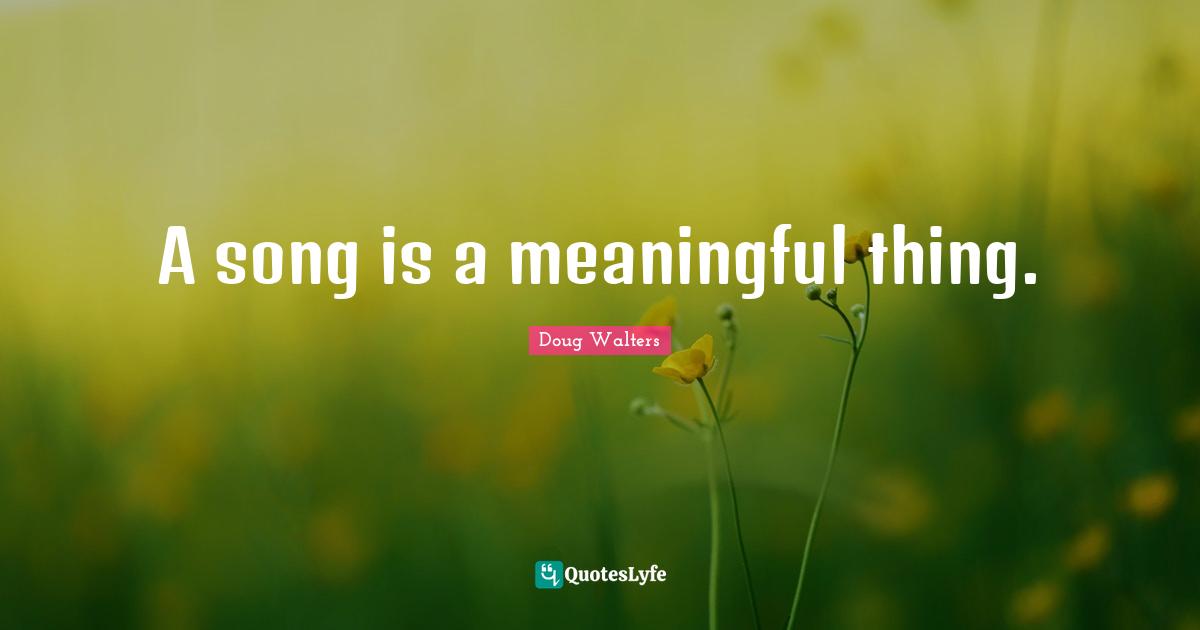A song is a meaningful thing.