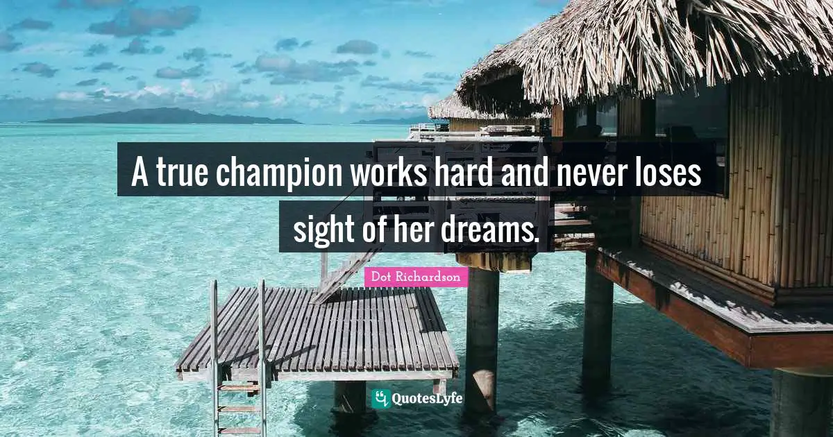 A true champion works hard and never loses sight of her dreams.