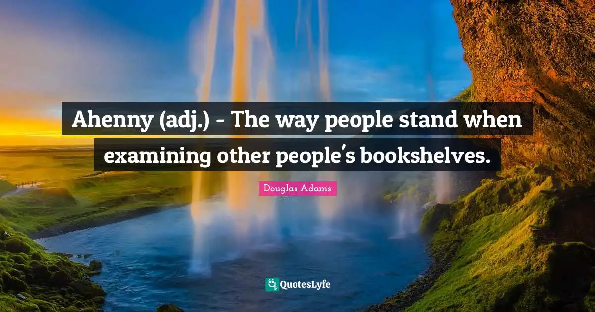 Ahenny (adj.) - The way people stand when examining other people's bookshelves.