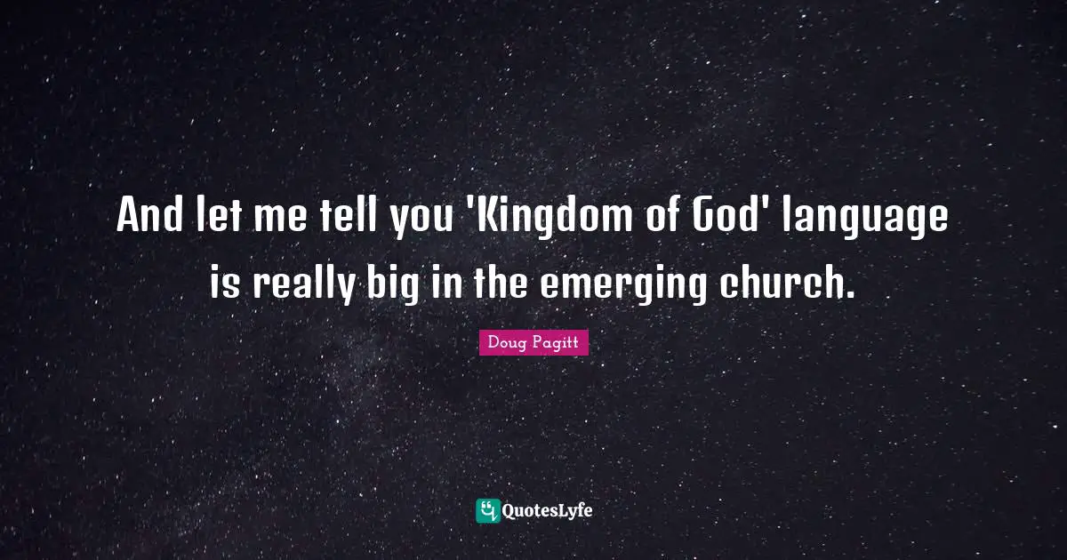 And let me tell you 'Kingdom of God' language is really big in the emerging church.