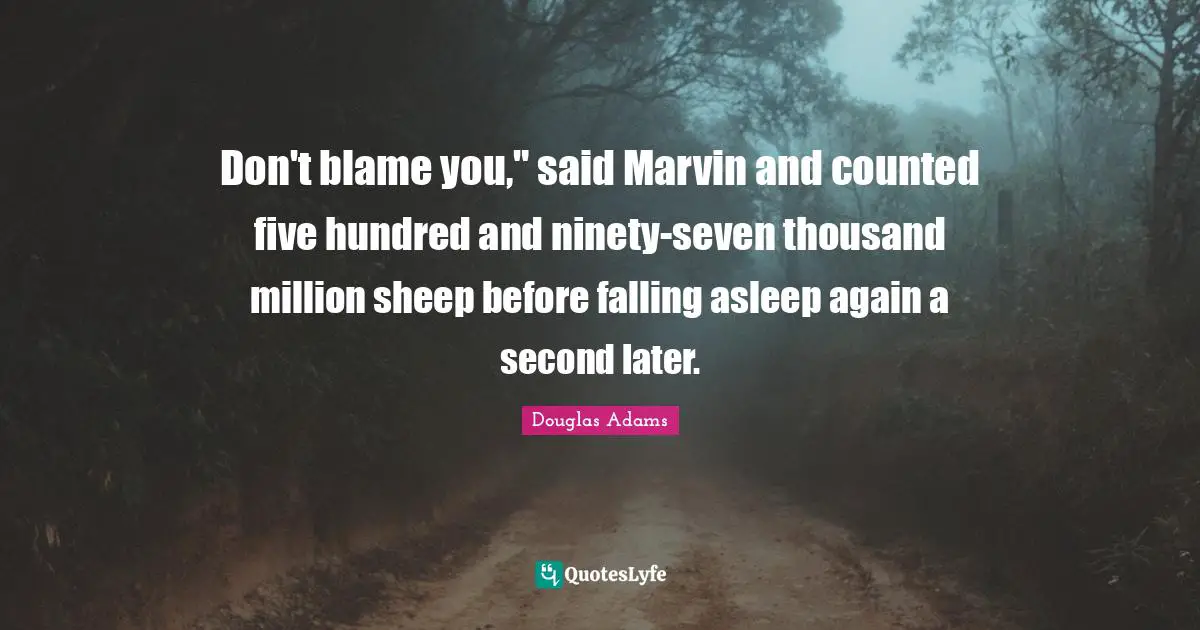 Don't blame you," said Marvin and counted five hundred and ninety-seven thousand million sheep before falling asleep again a second later.