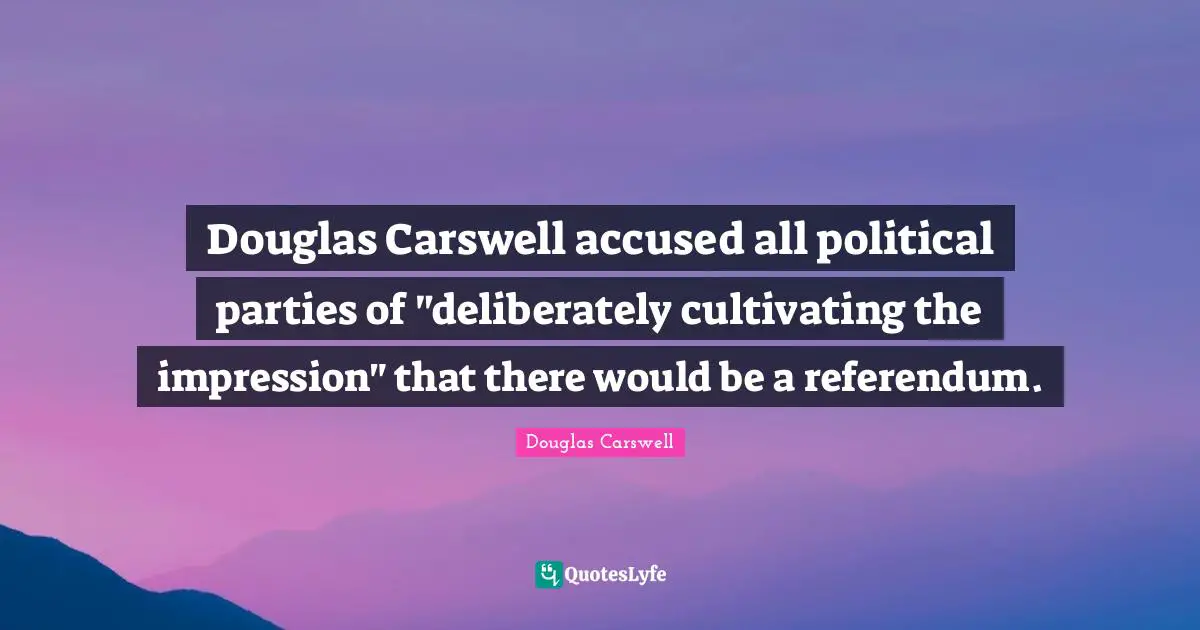 Douglas Carswell accused all political parties of "deliberately cultivating the impression" that there would be a referendum.