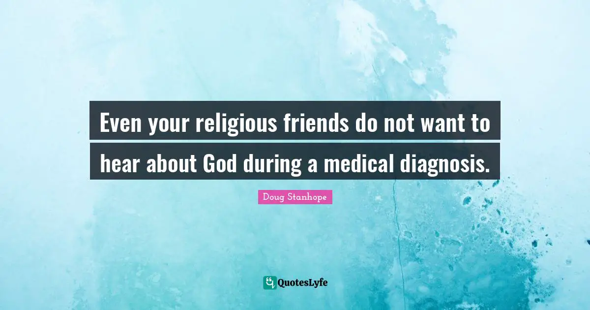 Even your religious friends do not want to hear about God during a medical diagnosis.
