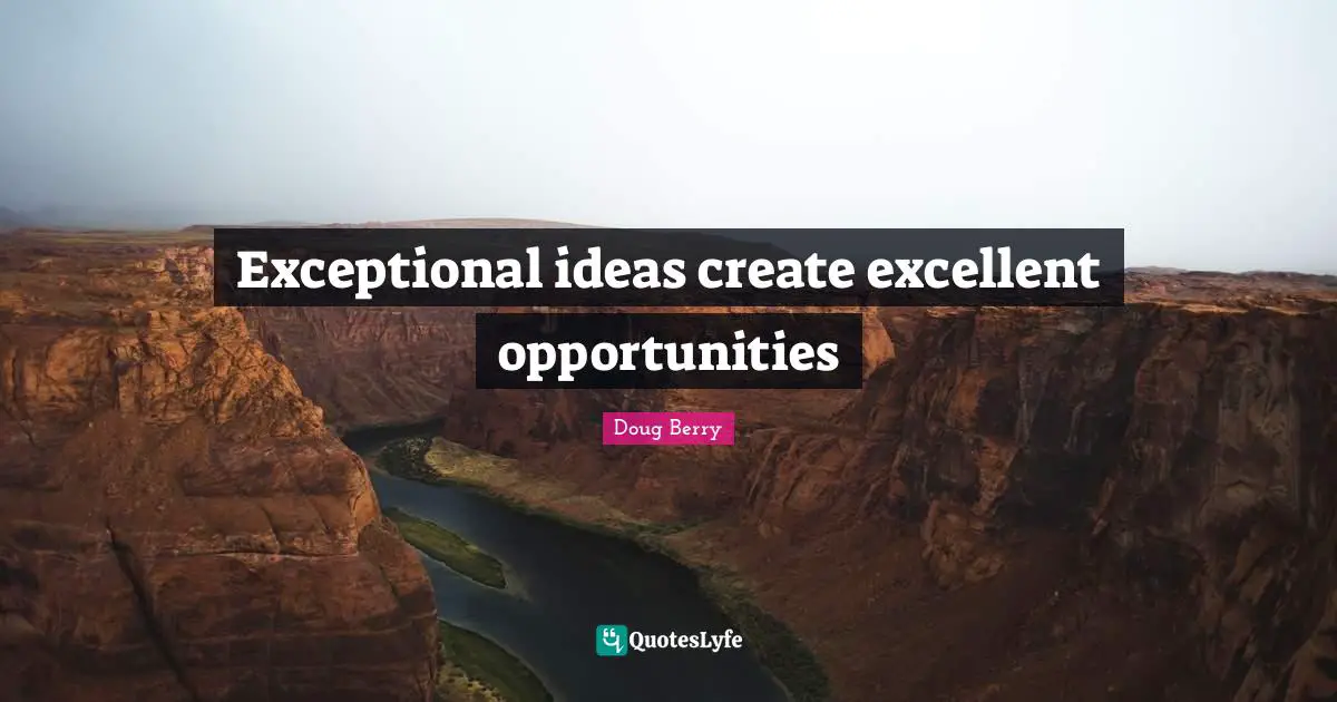 Exceptional ideas create excellent opportunities