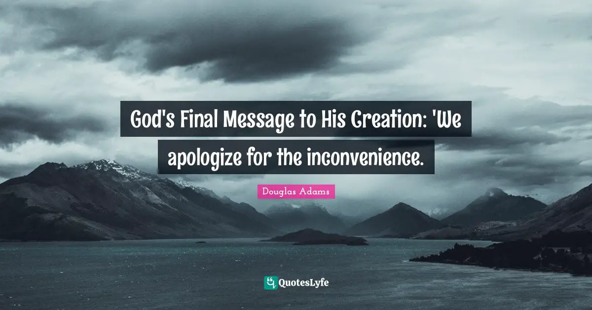 God's Final Message to His Creation: 'We apologize for the inconvenience.