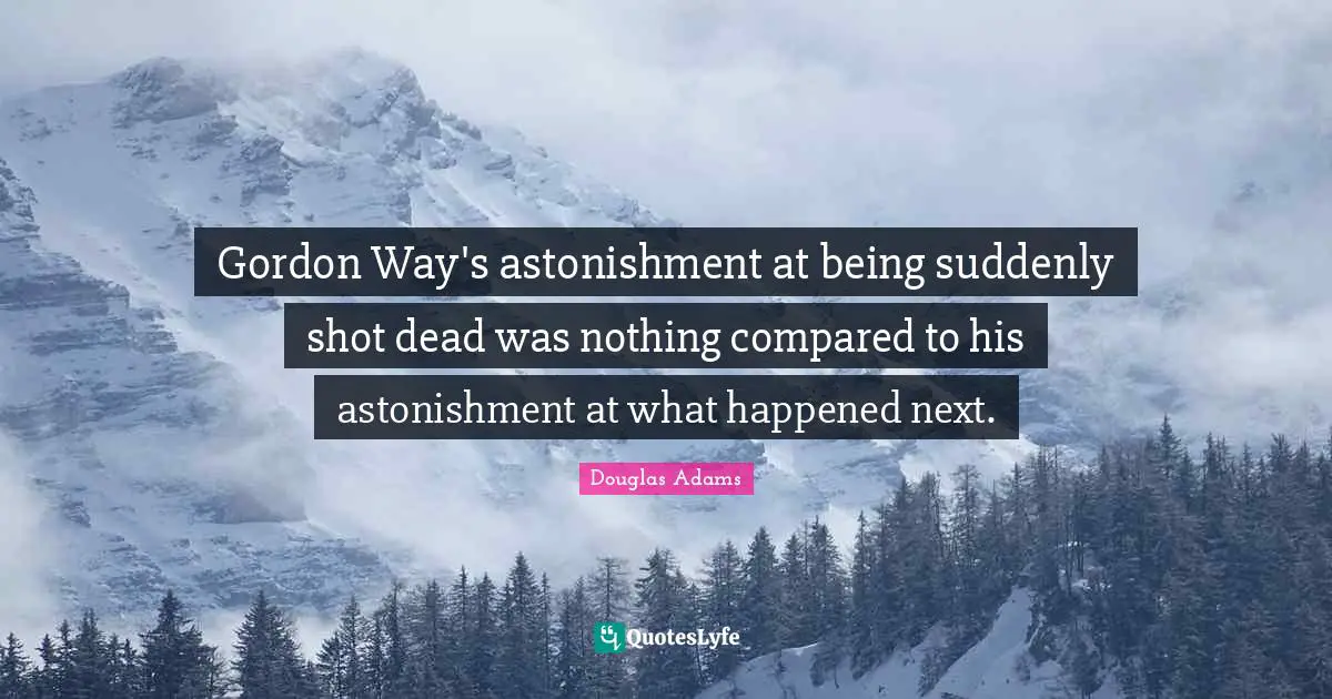 Gordon Way's astonishment at being suddenly shot dead was nothing compared to his astonishment at what happened next.