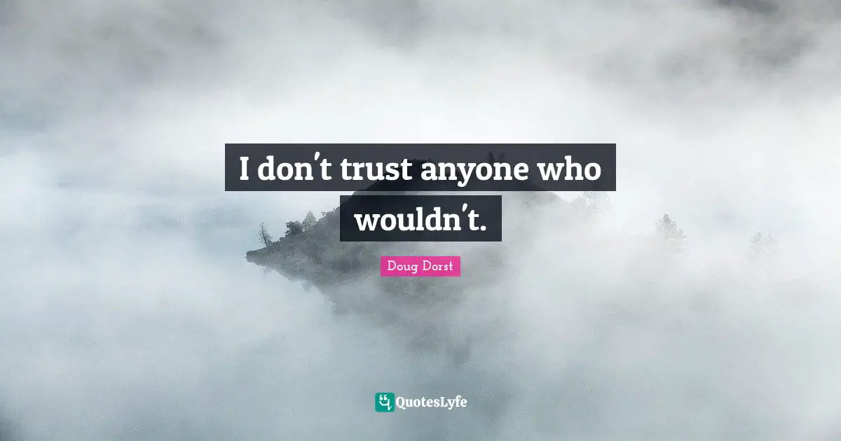 Don T Trust Anyone Quotes: "I don't trust anyone who wouldn't."