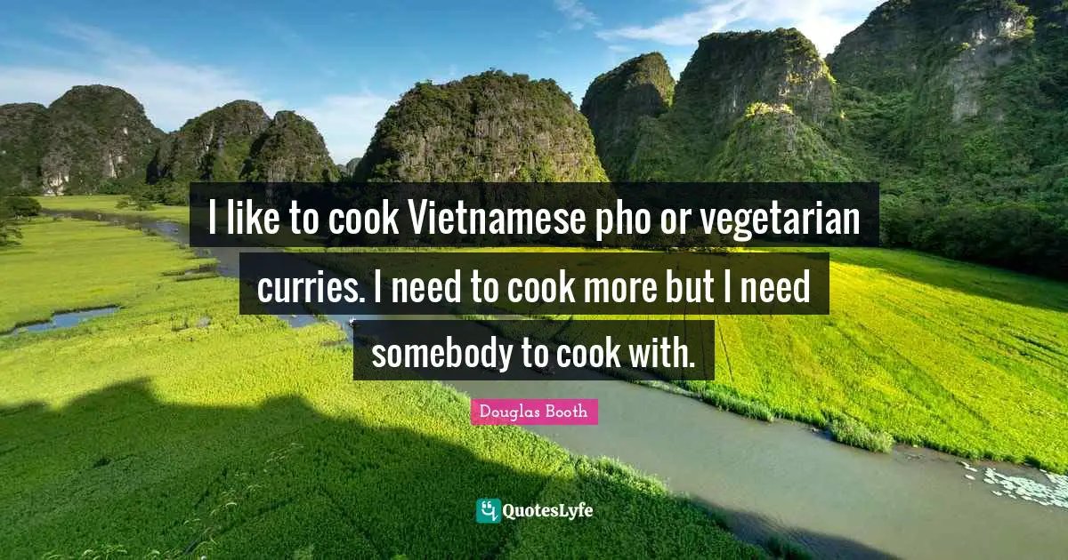 I like to cook Vietnamese pho or vegetarian curries. I need to cook more but I need somebody to cook with.