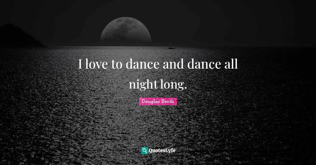 I love to dance and dance all night long.