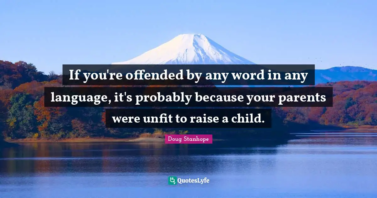 Language Quotes: "If you're offended by any word in any language, it's probably because your parents were unfit to raise a child."