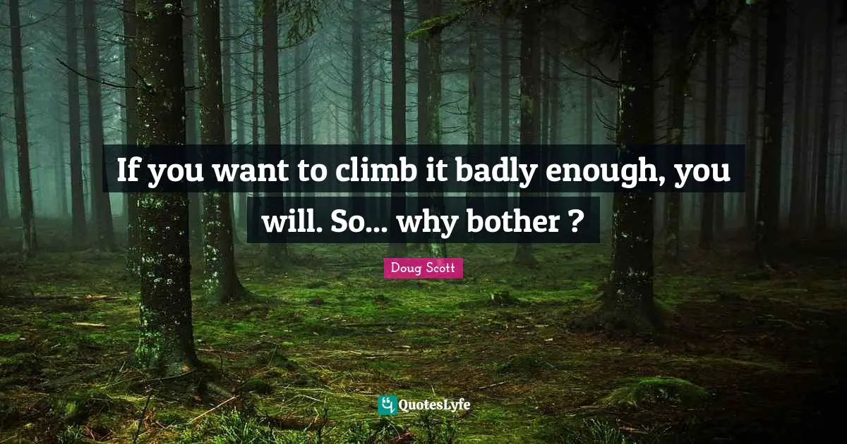 If you want to climb it badly enough, you will. So... why bother ?