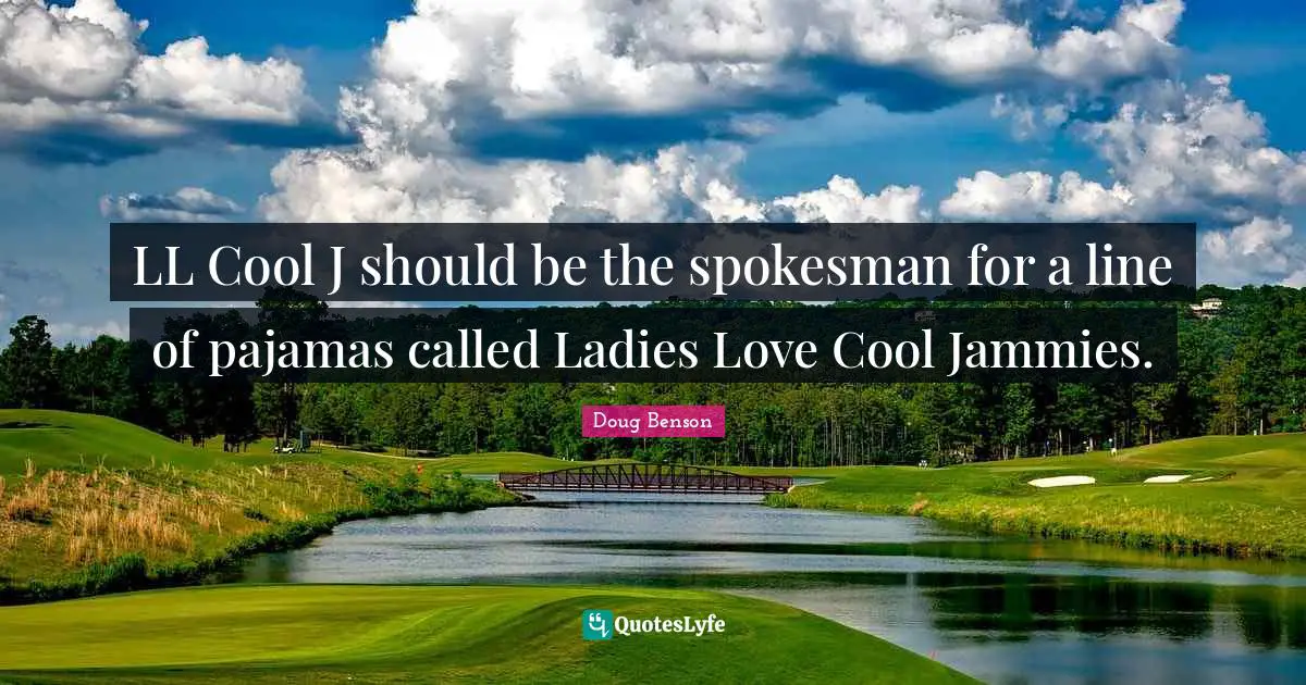 LL Cool J should be the spokesman for a line of pajamas called Ladies Love Cool Jammies.