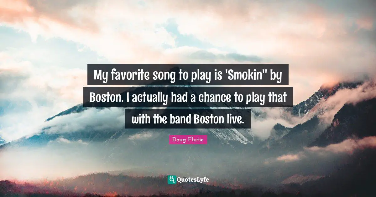 My favorite song to play is 'Smokin'' by Boston. I actually had a chance to play that with the band Boston live.