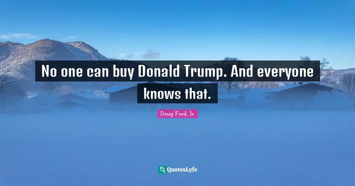 No one can buy Donald Trump. And everyone knows that.