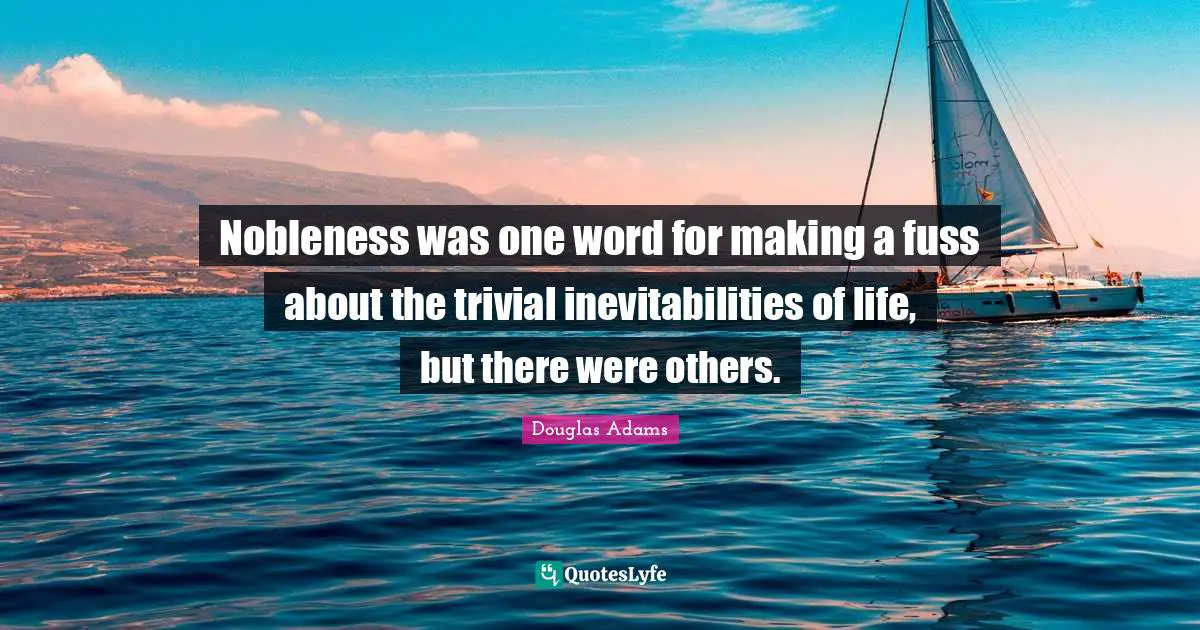 Inevitability Quotes: "Nobleness was one word for making a fuss about the trivial inevitabilities of life, but there were others."