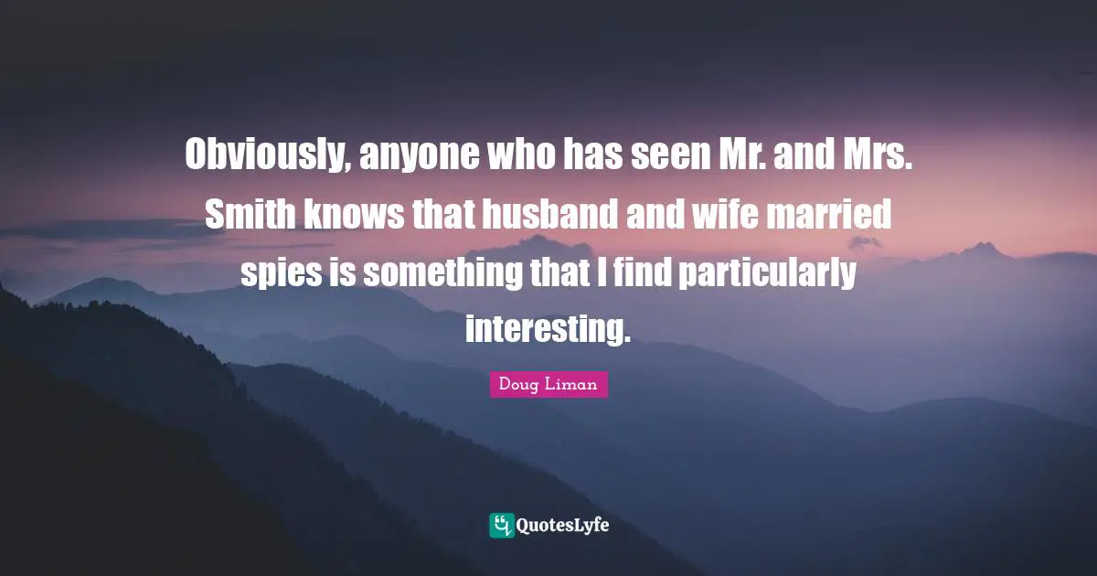 Doug Liman Quotes: "Obviously, anyone who has seen Mr. and Mrs. Smith knows that husband and wife married spies is something that I find particularly interesting."