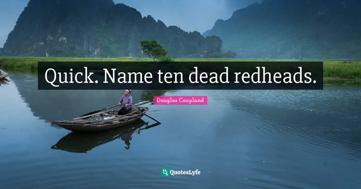 Quick. Name ten dead redheads.