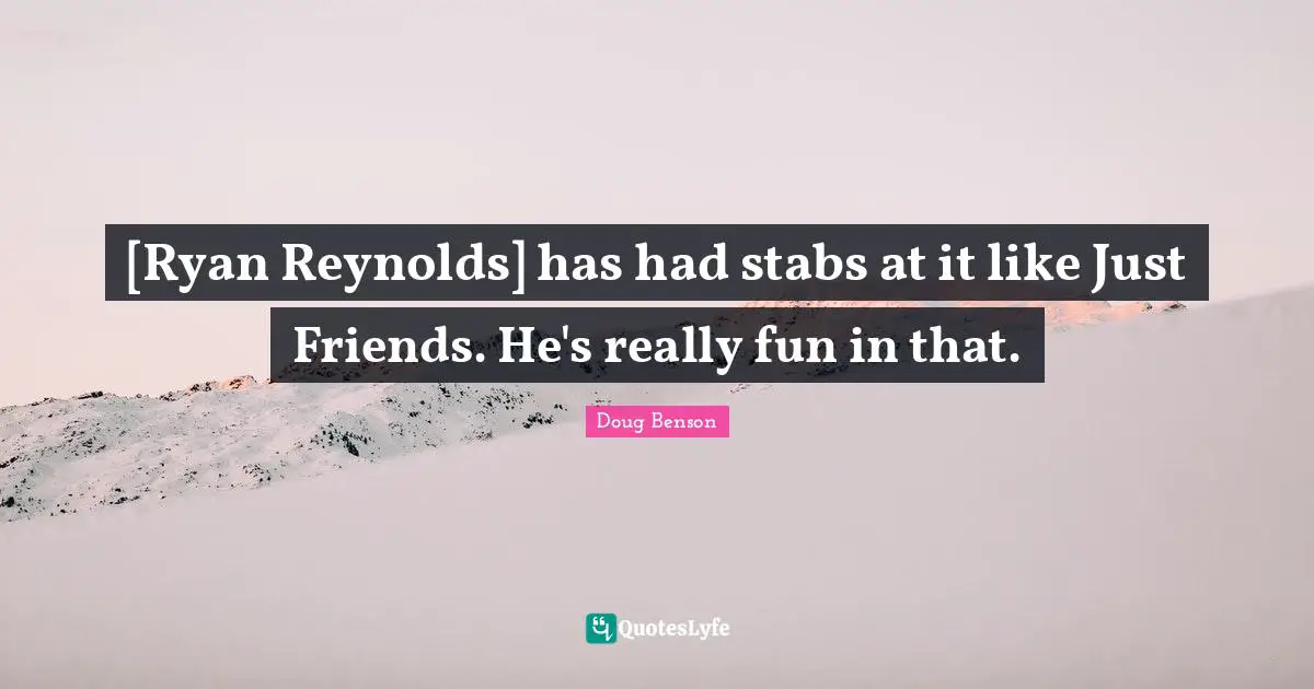 [Ryan Reynolds] has had stabs at it like Just Friends. He's really fun in that.