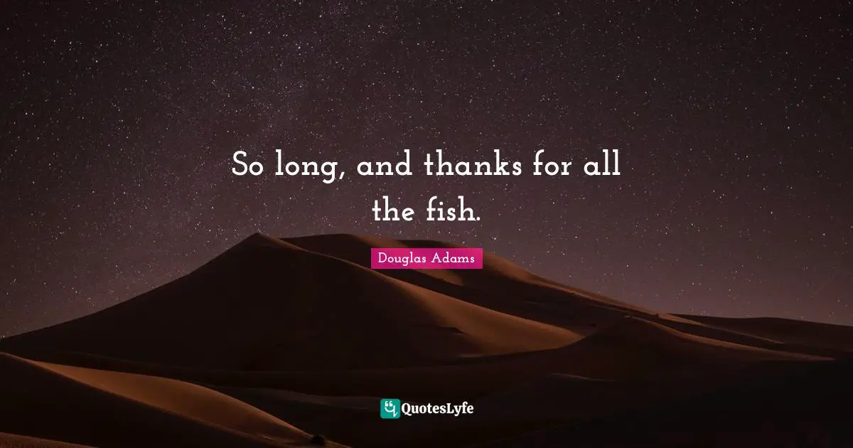 So long, and thanks for all the fish.