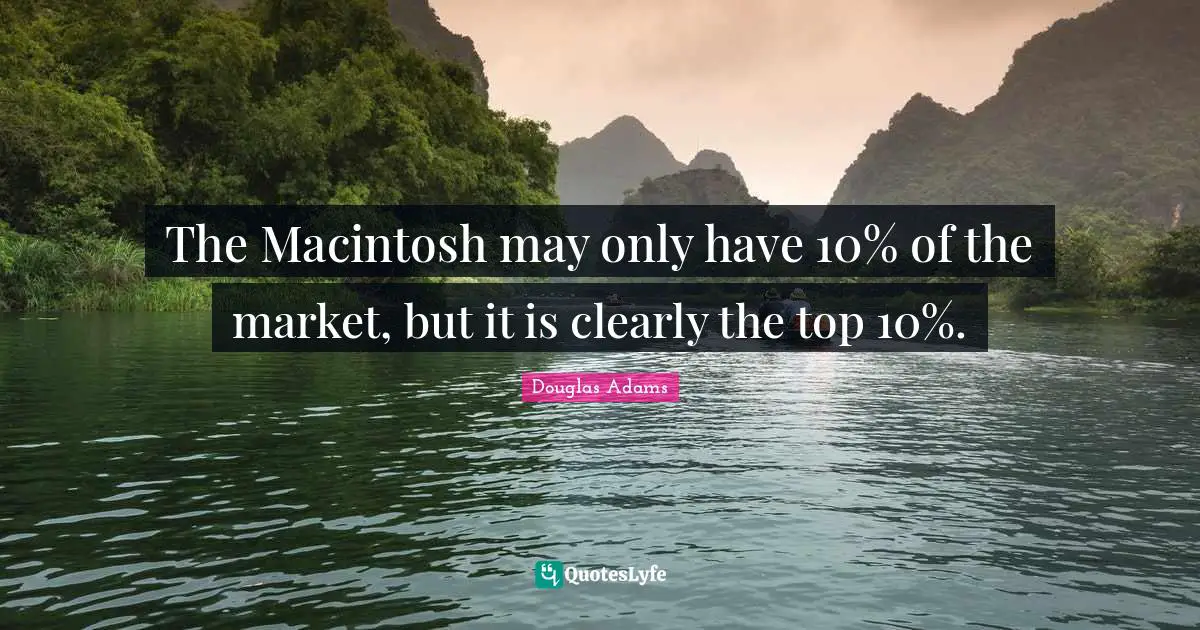 The Macintosh may only have 10% of the market, but it is clearly the top 10%.