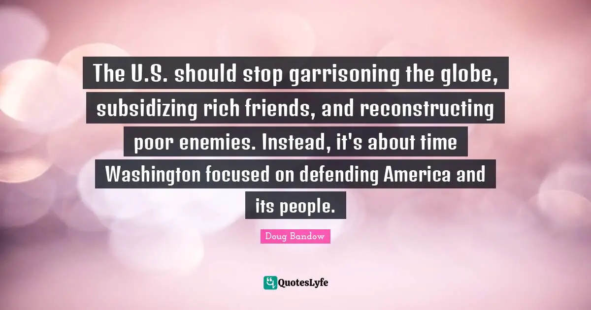 The U.S. should stop garrisoning the globe, subsidizing rich friends, and reconstructing poor enemies. Instead, it's about time Washington focused on defending America and its people.