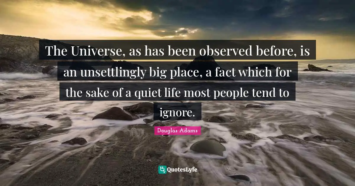 The Universe, as has been observed before, is an unsettlingly big place, a fact which for the sake of a quiet life most people tend to ignore.