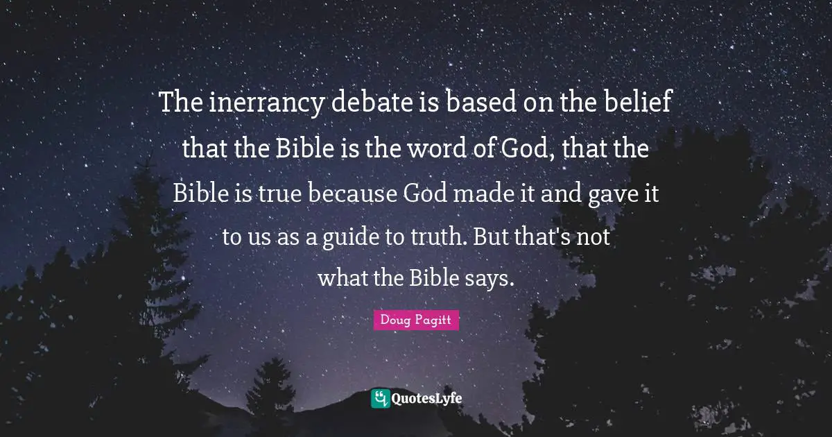 The inerrancy debate is based on the belief that the Bible is the word of God, that the Bible is true because God made it and gave it to us as a guide to truth. But that's not what the Bible says.