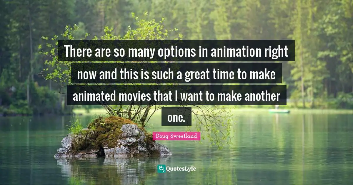 Animated Movies Quotes: "There are so many options in animation right now and this is such a great time to make animated movies that I want to make another one."
