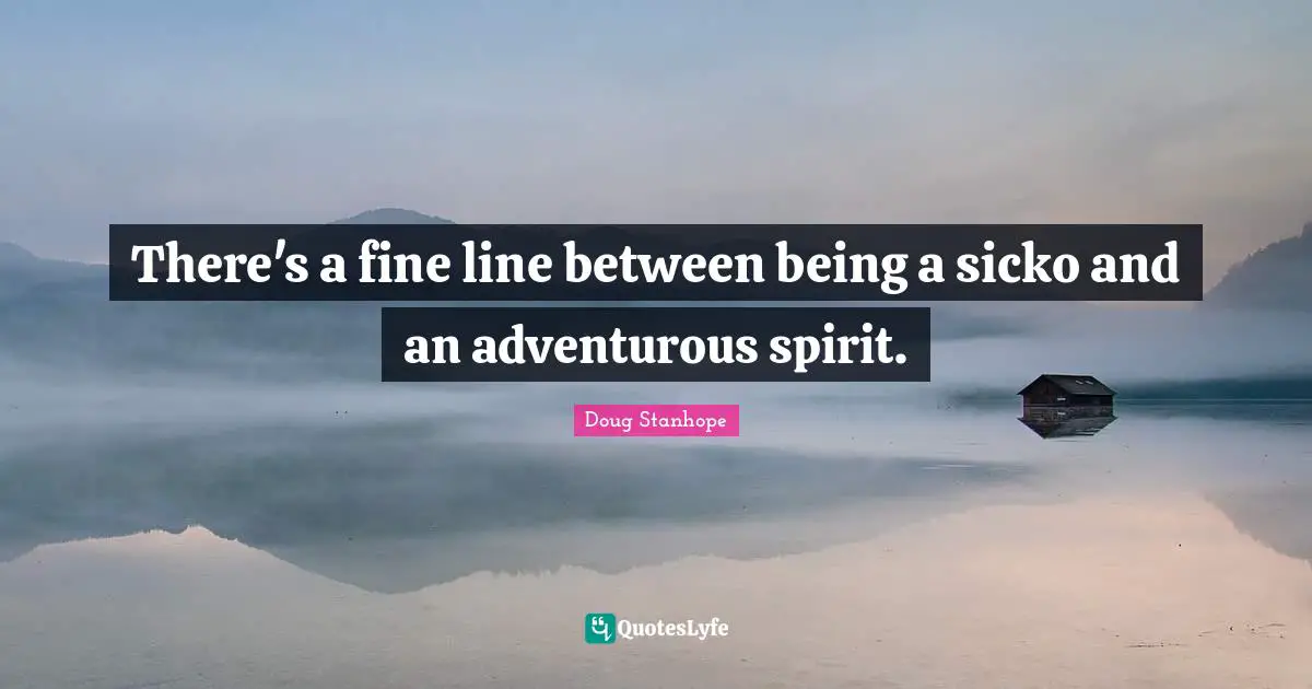 Adventurous Quotes: "There's a fine line between being a sicko and an adventurous spirit."