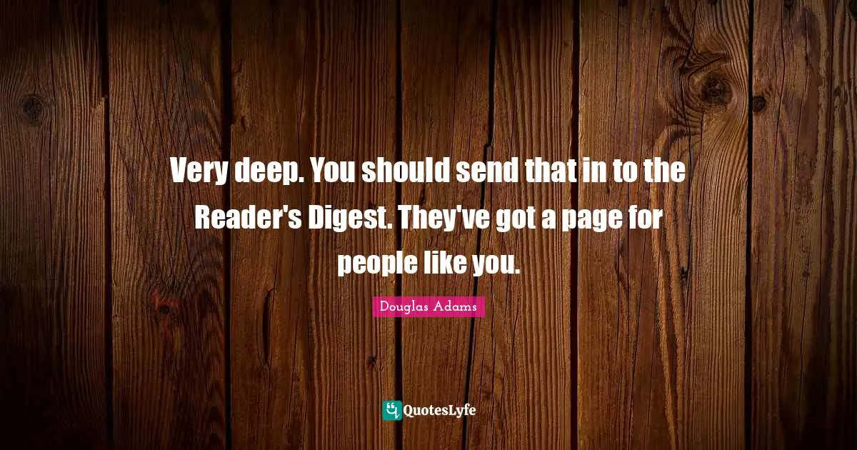 Very Deep Quotes: "Very deep. You should send that in to the Reader's Digest. They've got a page for people like you."