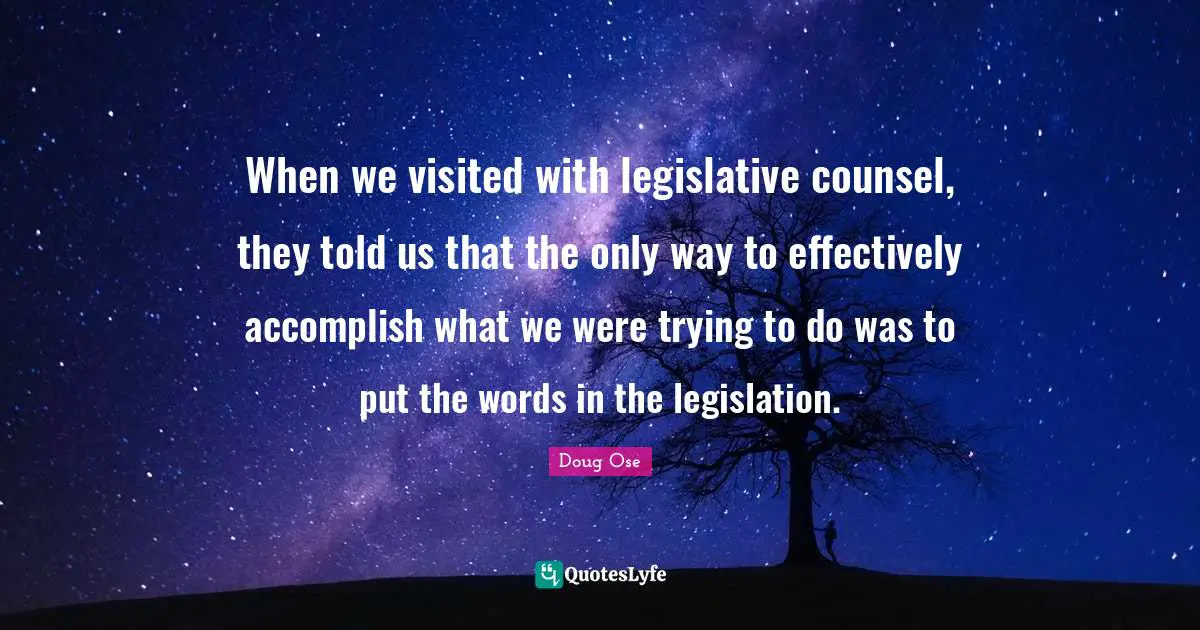 When we visited with legislative counsel, they told us that the only way to effectively accomplish what we were trying to do was to put the words in the legislation.