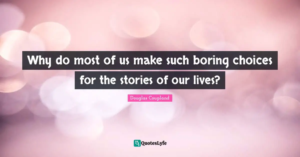 Why do most of us make such boring choices for the stories of our lives?