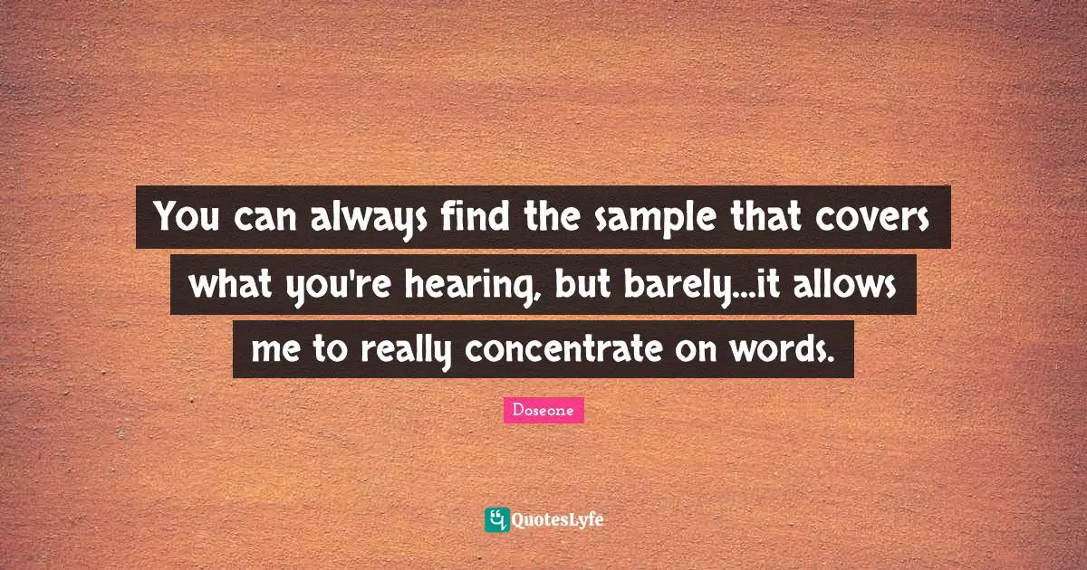 You can always find the sample that covers what you're hearing, but barely...it allows me to really concentrate on words.