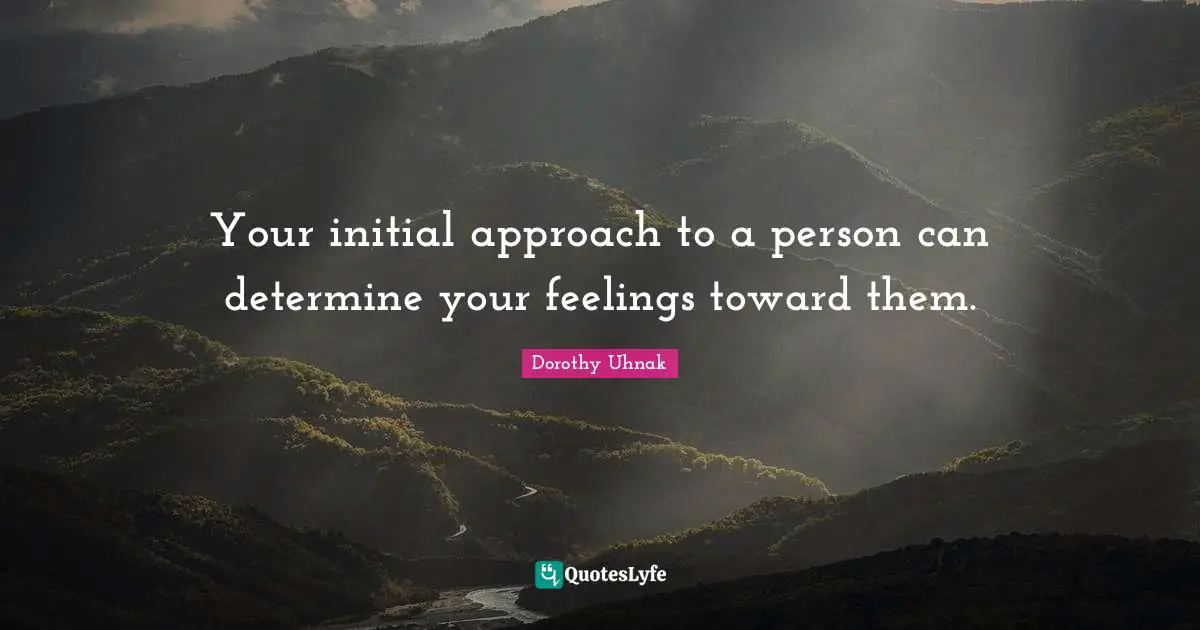 Your initial approach to a person can determine your feelings toward them.