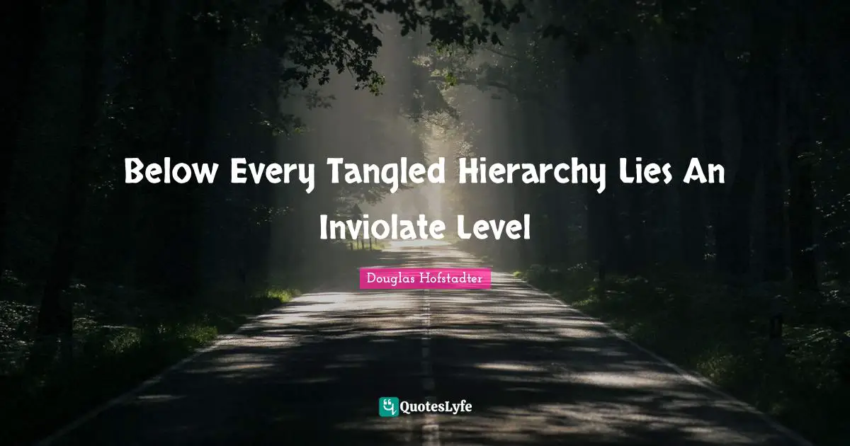 Tangled Quotes: "Below Every Tangled Hierarchy Lies An Inviolate Level"