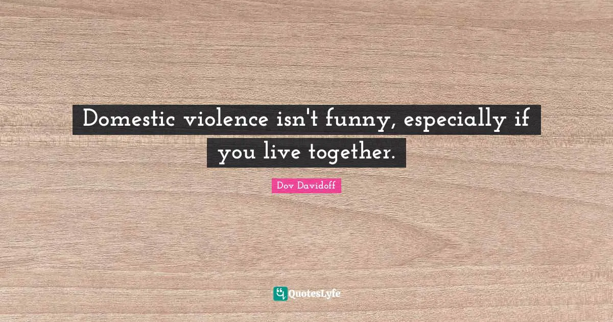 Domestic violence isn't funny, especially if you live together.