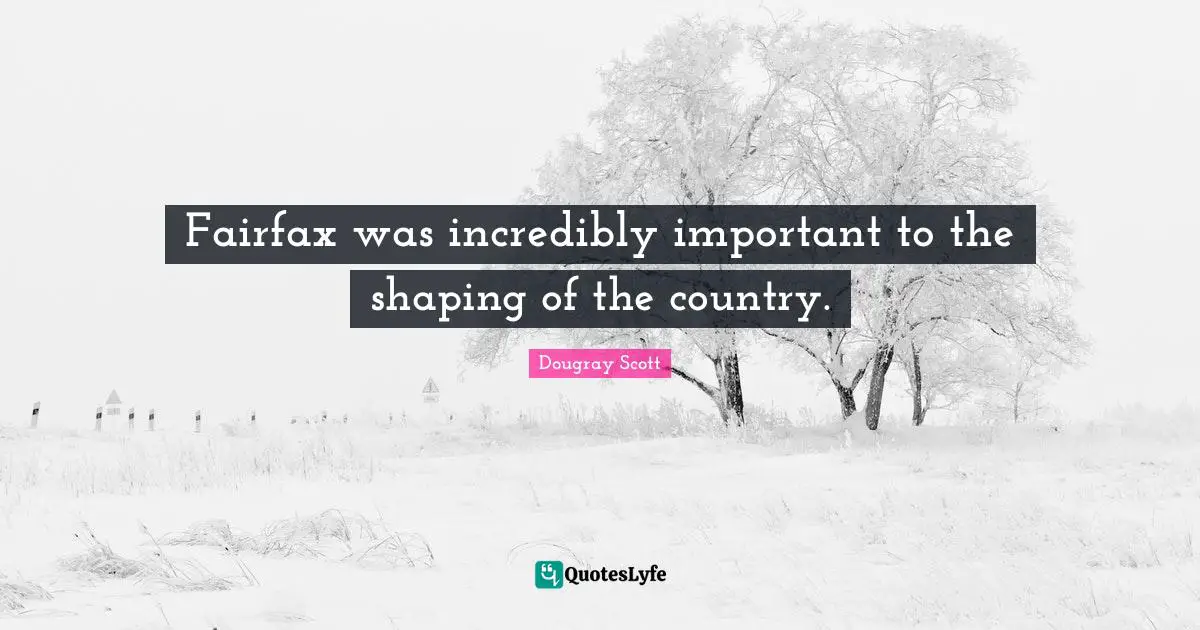 Dougray Scott Quotes: "Fairfax was incredibly important to the shaping of the country."