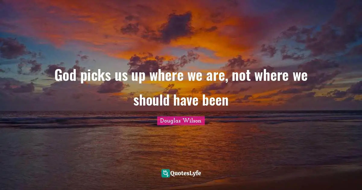 God picks us up where we are, not where we should have been